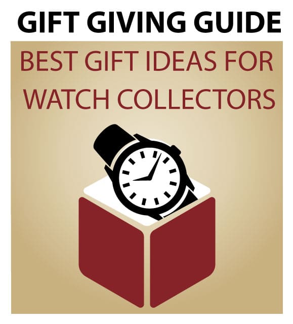Gift Giving Guide - Best Gifts Ideas for Watch Collectors